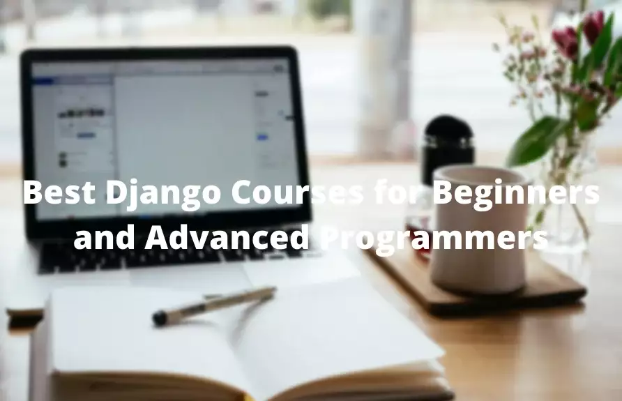 6 Best Django Courses for Beginners and Advanced Programmers