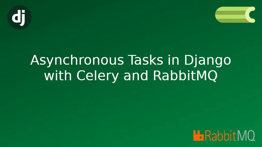 Asynchronous Tasks in Django with Celery and RabbitMQ