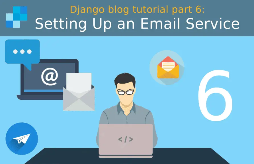Django blog tutorial part 6: Setting Up an Email Service