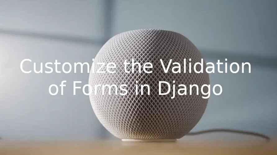 How  to Customize the Validation of Forms in Django