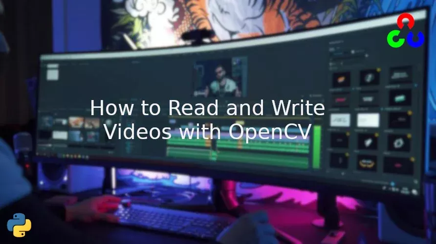 How to Read and Write Videos with OpenCV  and Python
