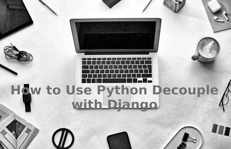 How to Use Python Decouple with Django