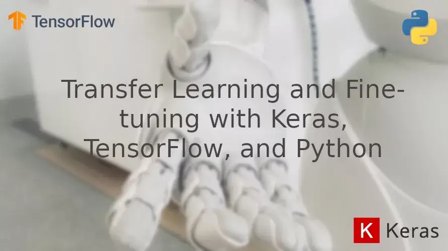 Transfer Learning and Fine-tuning with Keras, TensorFlow, and Python